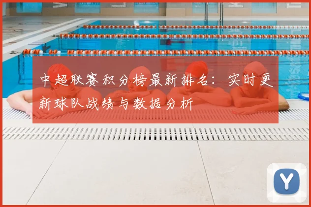 中超联赛积分榜最新排名：实时更新球队战绩与数据分析
