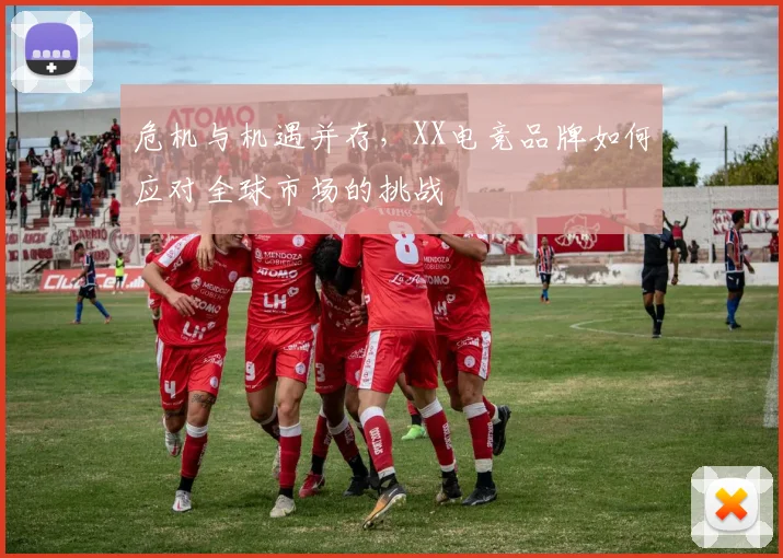 危机与机遇并存,XX电竞品牌如何应对全球市场的挑战