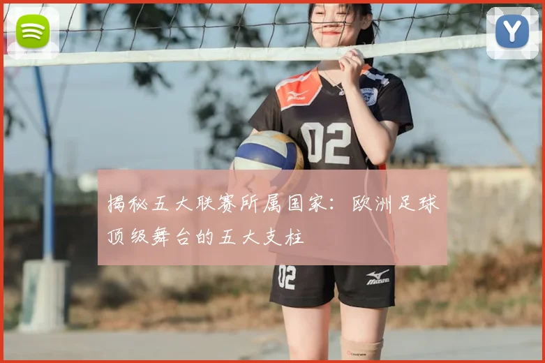 揭秘五大联赛所属国家:欧洲足球顶级舞台的五大支柱